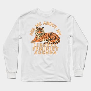 Ask Me About My Liberal Feminist Agenda Tiger Long Sleeve T-Shirt